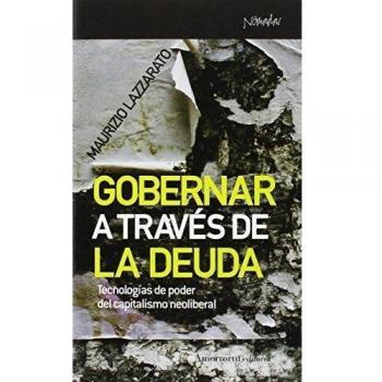 Gobernar A Través De La Deuda: Tecnologías de poder del capitalismo neoliberal: 3645 - Maurizio Lazzarato