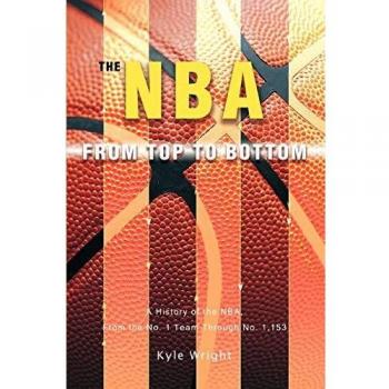 The NBA From Top to Bottom: A History of the NBA, From the No. 1 Team Through No. 1,153