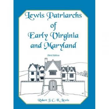 Lewis Patriarchs of Early Virginia and Maryland: Third Edition Genealogy Book by Robert J. C. K. Lewis