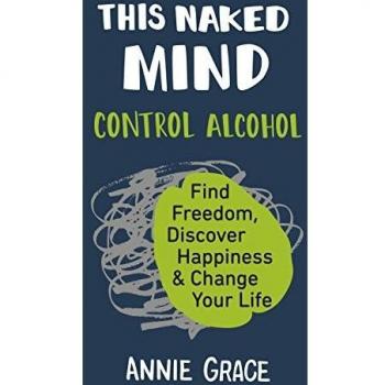 This Naked Mind: Control Alcohol, Find Freedom, Discover Happiness & Change Your Life