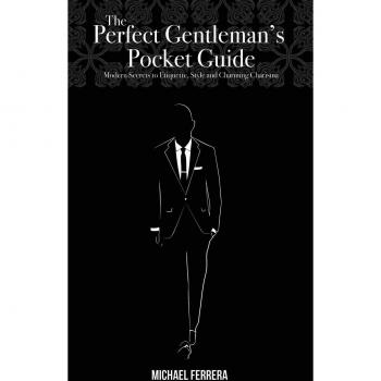 The Perfect Gentleman's Pocket Guide: Modern Secrets to Etiquette, Style, and Charming Charisma