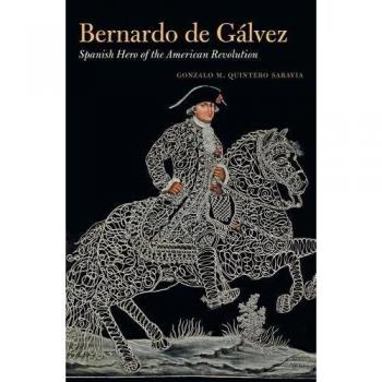 Bernardo de Gálvez: Spanish Hero of the American Revolution