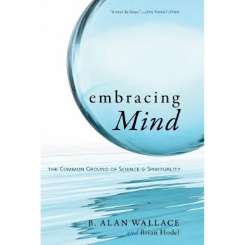 Embracing Mind: The Intersection of Science and Spirituality by B. Alan Wallace
