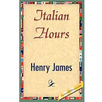Italian Hours: A Collection of Travel Essays by Henry James, Jr
