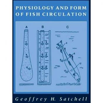 Cambridge Physiology and Form of Fish Circulation: Geoffrey H. Satchell Edition