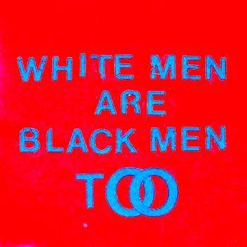 White Men Are Black Men Too