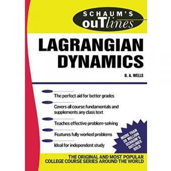 Schaum's Outline of Lagrangian Dynamics: With a Treatment of Euler's Equations of Motion, Hamilton's Equations and Hamilton's Principle