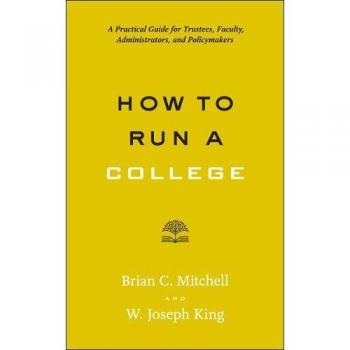 How to Run a College: A Practical Guide for Trustees, Faculty, Administrators, and Policymakers