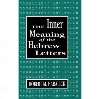 Inner Meaning of the Hebrew Letters: Insights and Interpretations by Robert M. Haralick