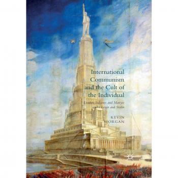 International Communism and the Cult of the Individual: Leaders, Tribunes and Martyrs under Lenin and Stalin