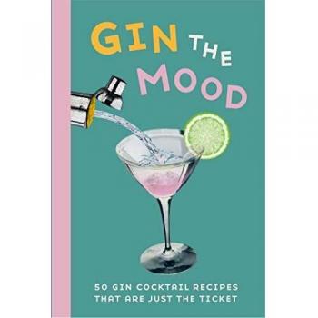 Gin the Mood: 50 gin cocktail recipes that are just the ticket