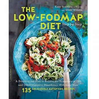The Low-FODMAP Diet Step by Step: A Personalized Plan to Relieve the Symptoms of IBS and Other Digestive Disorders--with More Than 130 Deliciously Satisfying Recipes