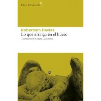 Lo Que Arraiga En El Hueso: 42 - Robertson Davies