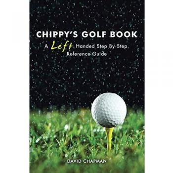 CHIPPY’S GOLF BOOK: A Left Handed Step By Step Reference Manual