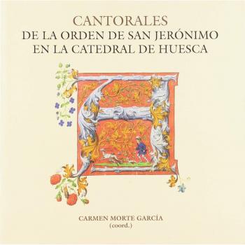 Cantorales de la Orden de San Jerónimo en la catedral de Huesca: Estudio interdisciplinar - Carmen Morte Garcia