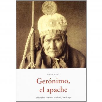Geronimo, el apache - el hombre, su tribu, su tierra y su tiempo - Debo Angie