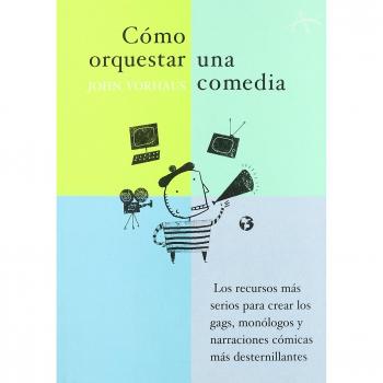 Cómo orquestar una comedia: Los recursos más serios para crear los gags, monólogos y narraciones cómicas más desternillantes: 2