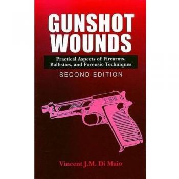 Gunshot Wounds: Practical Aspects of Firearms, Ballistics, and Forensic Techniques, Second Edition