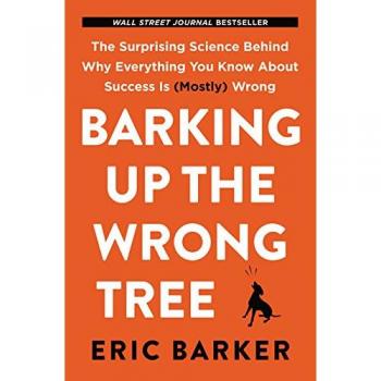 Barking Up the Wrong Tree: The Surprising Science of Success Misconceptions - Book by Eric Barker