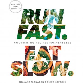 Athlete's Nourishing Cookbook: Run Fast, Eat Slow by Shalane Flanagan