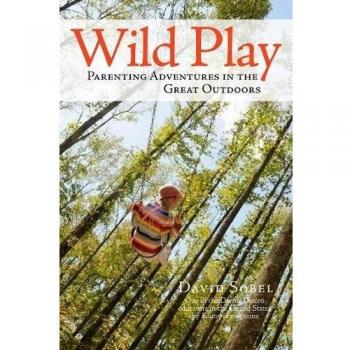 Wild Play: Parenting Adventures in the Great Outdoors