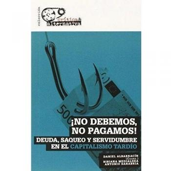 No Debemos No Pagamos: Deuda, saqueo y servidumbre en el capitalismo tardío