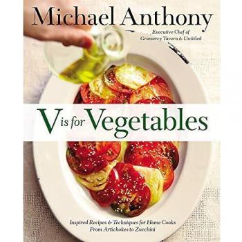 V Is For Vegetables: Inspired Recipes & Techniques for Home Cooks - from Artichokes to Zucchini