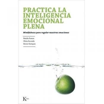 Practica la inteligencia emocional plena: Mindfulness para regular nuestras emociones