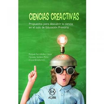 CIENCIAS CREATIVAS: Propuestas para descubrir la ciencia en el aula de Educación