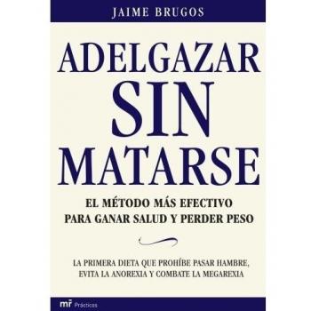 Adelgazar sin matarse: El método más efectivo para ganar salud y perder peso