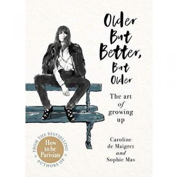 Older but Better, but Older: From the authors of How To Be Parisian