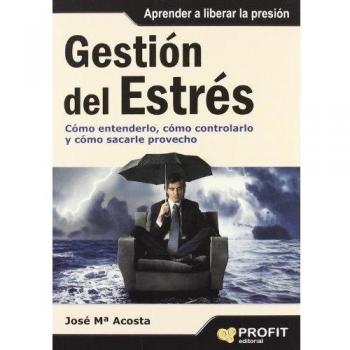 Gestión del Estrés: Cómo entenderlo, cómo controlarlo y cómo sacarle provecho