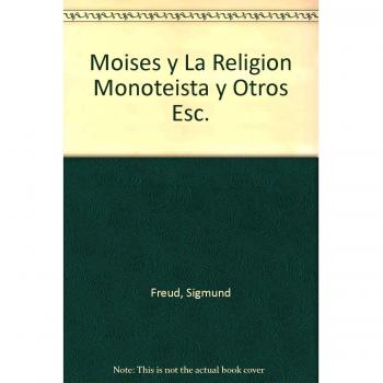 Moises y la religion monoteista y otros escritos sobre judaismo