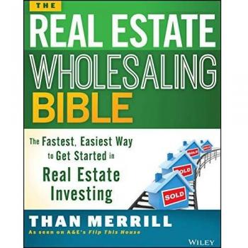 The Real Estate Wholesaling Bible: The Fastest, Easiest Way to Get Started in Real Estate Investing