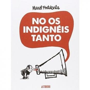 No Os Indignéis Tanto - Manel Fontdevila