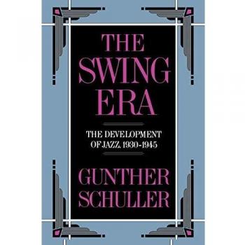 The Swing Era: The Development of Jazz, 1930-1945: VOLUME II