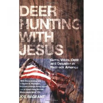 Deer Hunting With Jesus: Guns, Votes, Debt and Delusion in Redneck America