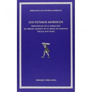 Ãltimos moriscos,Los: Pervivencias de la poblaciÃ³n de origern islÃ¡mico en el Reino de Granada