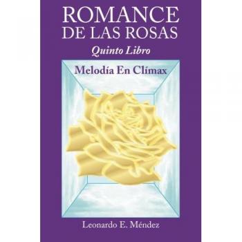Romance de las Rosas: Quinto Libro - Melodía en Clímax de Leonardo E. Méndez