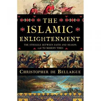 The Islamic Enlightenment: The Struggle Between Faith and Reason, 1798 to Modern Times