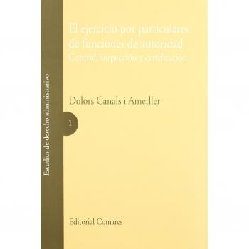 El ejercicio por particulares de funciones de autoridad : control, inspección y certificación