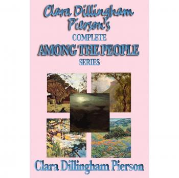 Clara Dillingham Pierson's Complete Among the People Series: A Comprehensive Collection of Educational Stories for Children
