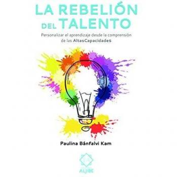 La Rebelión Del talento: Personalizar el aprendizaje desde la comprensión de las altas capacidades