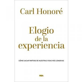 Elogio de la experiencia. Cómo sacar partido de nuestras vidas más longevas: Cómo sacar partido de nuestras vidas más longevas