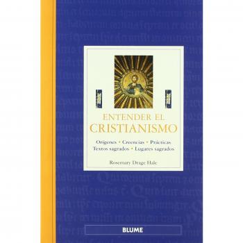 Entender el cristianismo: Origenes, Creencias, Practicas, Textos Sagrados, Lugares Sagrados / Origins, Beliefs, Practices, Holy Texts, Sacred Places