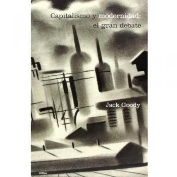 Capitalismo y modernidad: el gran debate - Jack Goody