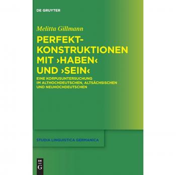 Perfect Constructions with Have and Be: A Corpus Study in Old High German, Old Saxon, and New High German (Studia Linguistica Germanica, Volume 128)
