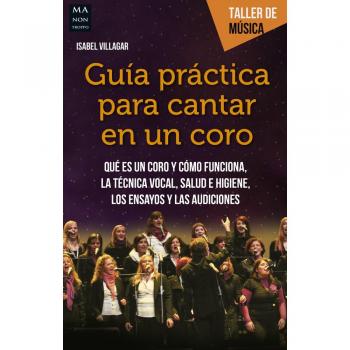 Guía práctica para cantar en un coro: Qué es un coro y cómo funciona. La técnica vocal. - Isabel Villagar