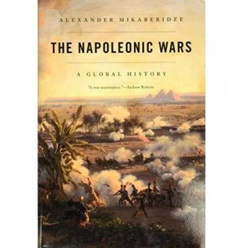 The Napoleonic Wars: A Global History by Alexander Mikaberidze
