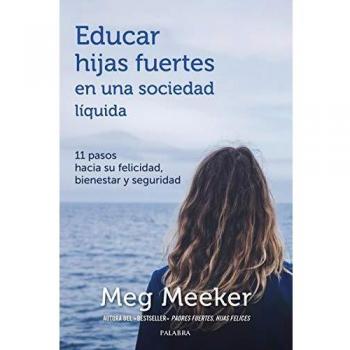 Educar hijas fuertes en una sociedad líquida. 11 pasos hacia su felicidad, bienestar y seguridad
